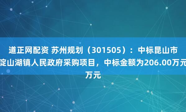 道正网配资 苏州规划（301505）：中标昆山市淀山湖镇人民政府采购项目，中标金额为206.00万元